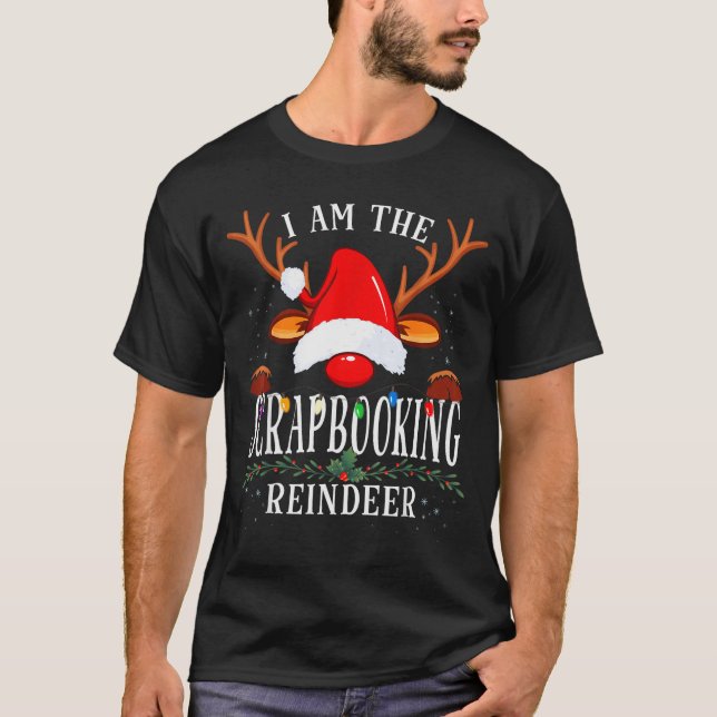 I Am The Scrapbooking Reindeer Christmas Family  T-Shirt (Front)