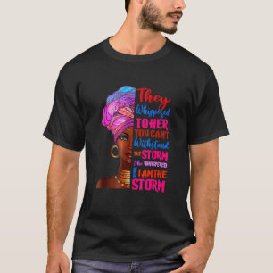 I Am The Storm Black History For Women Strong Afri T-Shirt