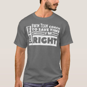I Am The Swim Team Coach Assume Im Always Right286 T-Shirt
