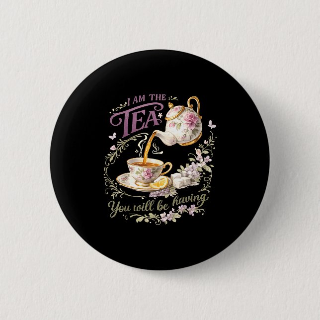 I am the tea you will be having  6 cm round badge (Front)