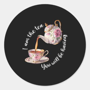 I am the tea you will be having classic round sticker