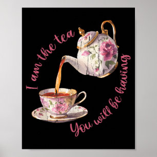 I am the tea you will be having  poster