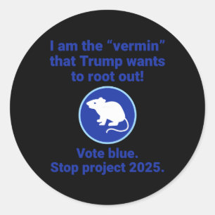 I Am The “vermin” That Trump Wants To Root Out! Classic Round Sticker