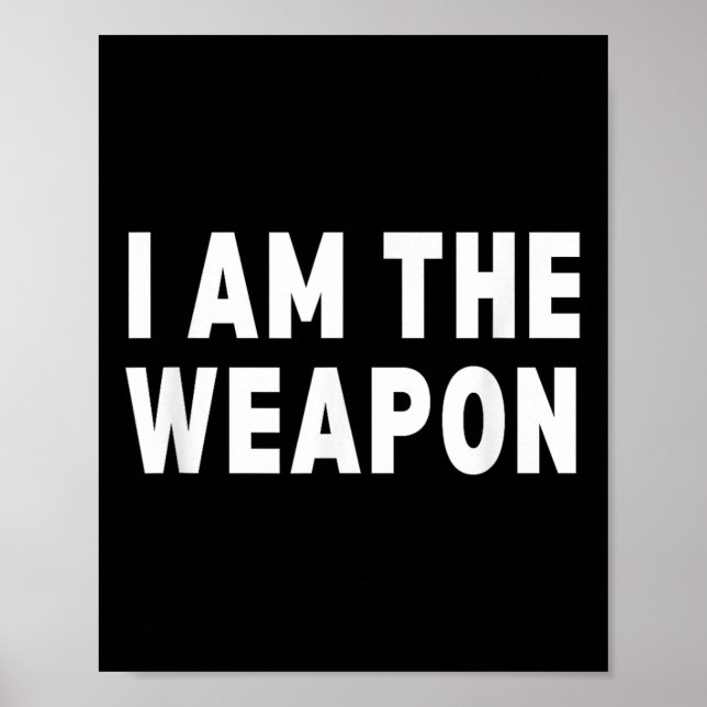 I Am The Weapon - Funny Protest Statement  Poster (Front)