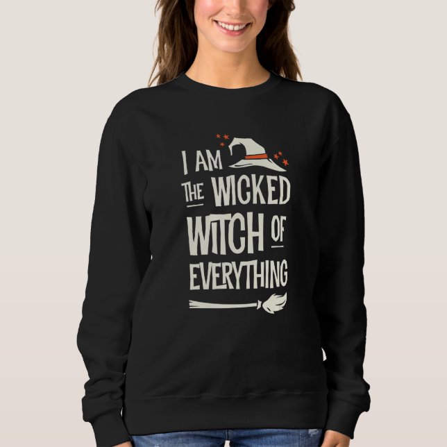 I Am The Wicked Witch Of Everything Halloween Sweatshirt (Front)