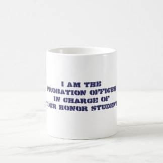 I am theProbation OfficerIn Charge ofYour Coffee Mug