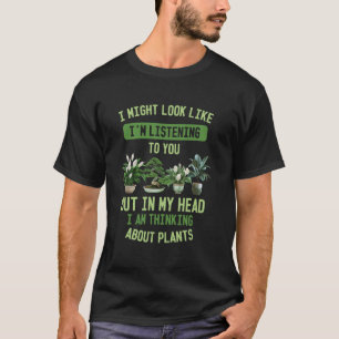 I Am Thinking About Plants - Garden Lover Quote T-Shirt