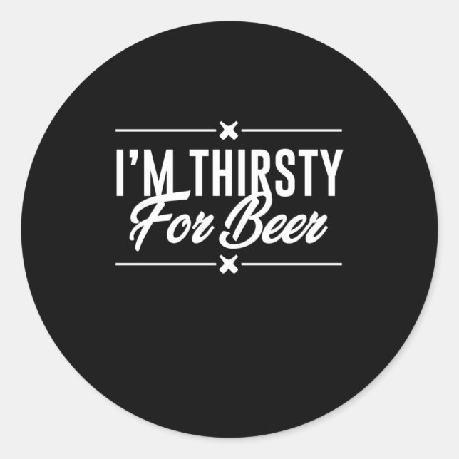 I Am Thirsty For Beer Classic Round Sticker (Front)