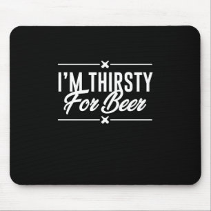 I Am Thirsty For Beer Mouse Pad
