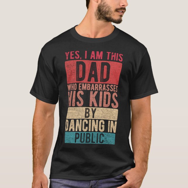 I Am This Dad Who Embarrasses His Kids  Father s D T-Shirt (Front)