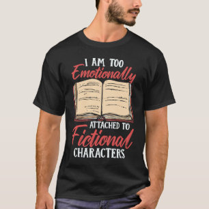 I Am Too Emotionally Attached To Fictional Charact T-Shirt