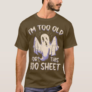 I Am Too Old For This Boo Sheet  Funny Happy Hallo T-Shirt