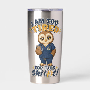 I Am Too Tired For This Shift Owl Nurse Insulated Tumbler