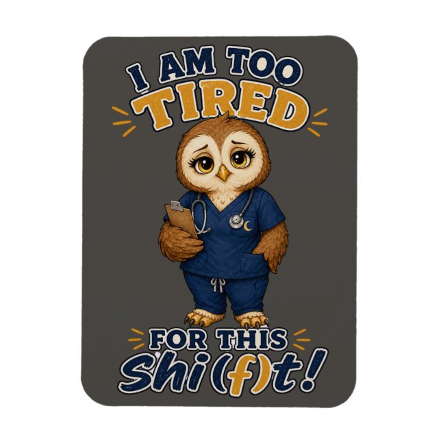 I Am Too Tired For This Shift Owl Nurse Magnet (Vertical)