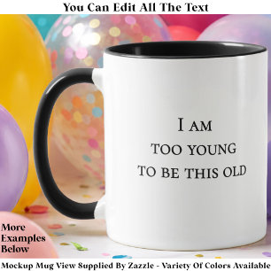 I Am Too Young To Be This Old Funny Birthday Quote Mug