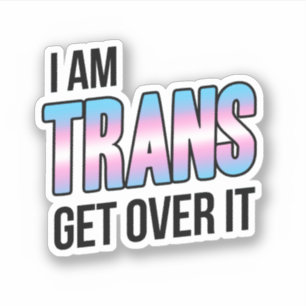 I am trans get over it