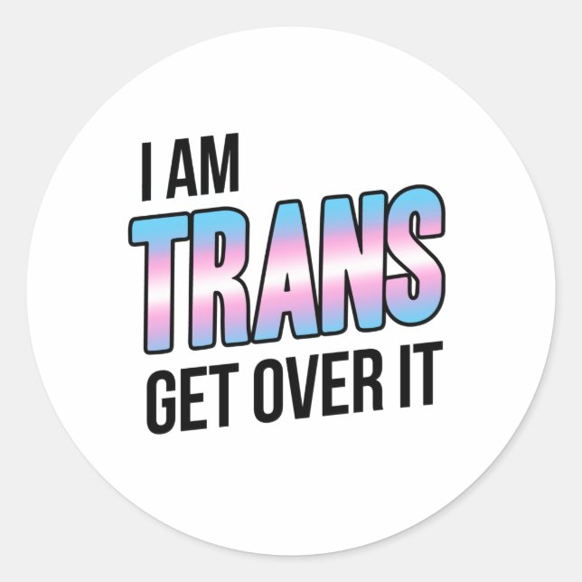 I am trans get over it classic round sticker (Front)