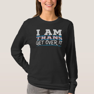 I Am Trans Get Over It Rainbow Pride LGBTQ Transge T-Shirt
