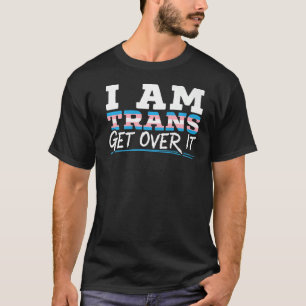 I Am Trans Get Over It Rainbow Pride LGBTQ Transge T-Shirt