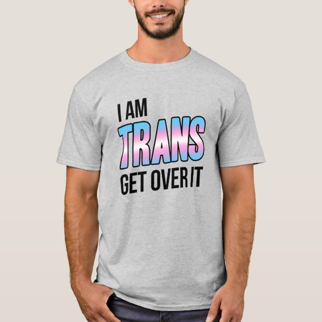I am trans get over it T-Shirt (Front)