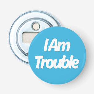 I am Trouble Bottle Opener