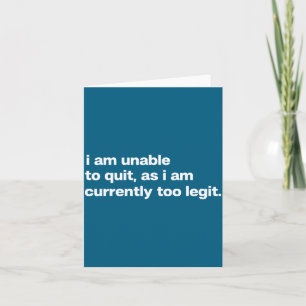 I Am Unable To Quit As I Am Currently Too Legit Fu Card