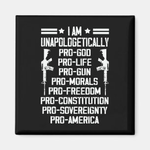 I Am Unapologetically Pro God Pro Life Pro Gun Magnet