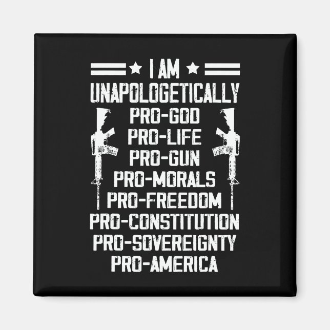 I Am Unapologetically Pro God Pro Life Pro Gun  Magnet (Front)