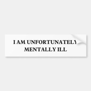 I Am Unfortunately Mentally ill funny bumper  Sticker