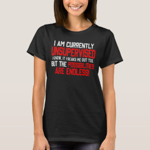 I Am Unsupervised It Freaks Me Out Possibilities E T-Shirt