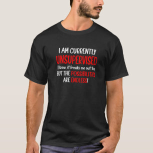 I Am Unsupervised It Freaks Me Out Possibilities E T-Shirt