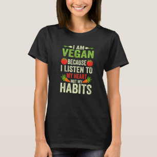 I Am Vegan Because I Listen To My Heart Not My Hab T-Shirt