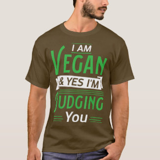 I am vegan & yes i'm judging you T-Shirt