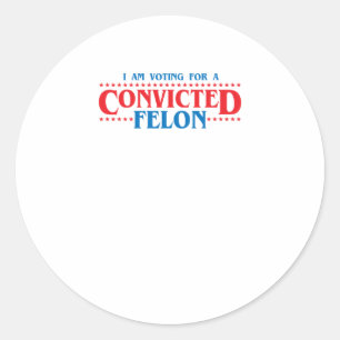 I Am Voting For A Convicted Felon Sticker