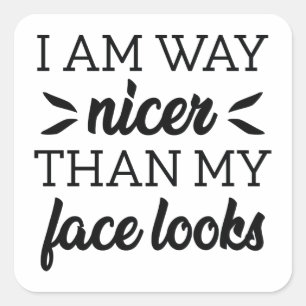I Am Way Nicer Than My Face Looks Square Sticker