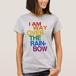I AM WAY OVER THE RAINBOW T-Shirt