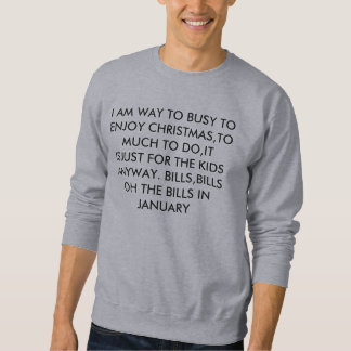 I AM WAY TO BUSY TO ENJOY CHRISTMAS,TO MUCH TO ... SWEATSHIRT