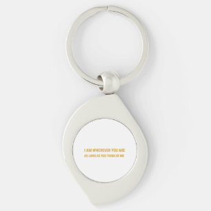 I am wherever you are, as long as you think of me. key ring