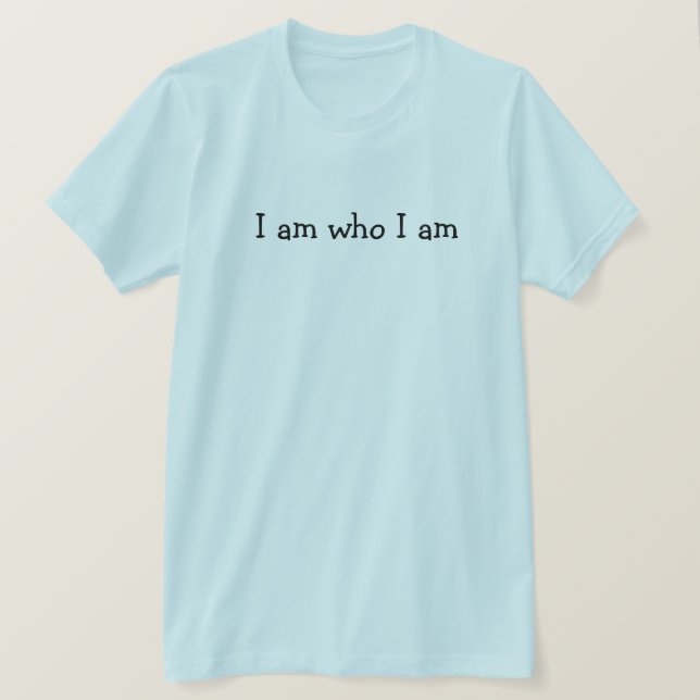 I Am Who I Am T-Shirt (Design Front)