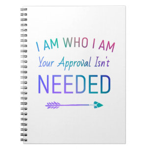 I Am Who I Am Your Approval Isn’t Needed Notebook