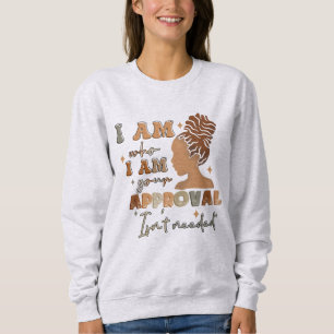 I Am Who I Am Your Approval Isnt Needed Black Girl Sweatshirt