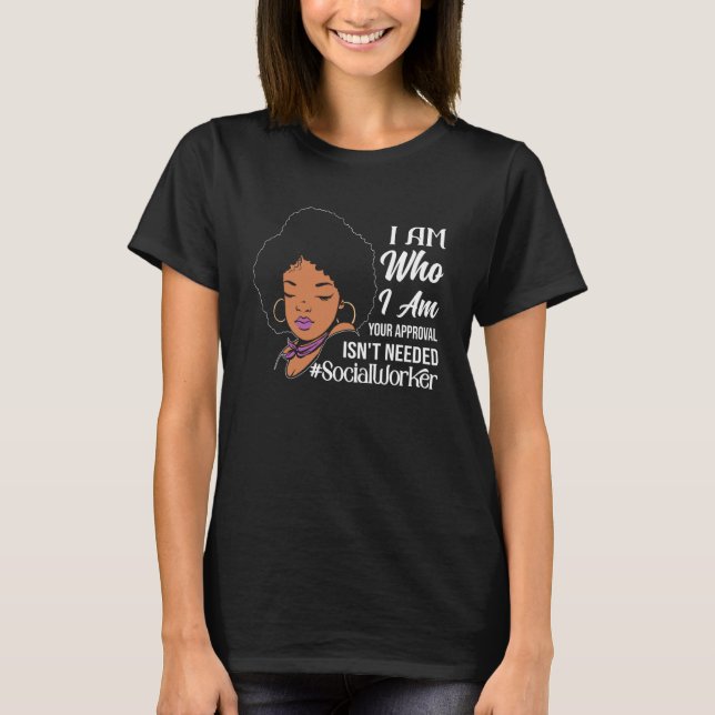 I Am Who I Am Your Approval Isnt Needed Black Soci T-Shirt (Front)