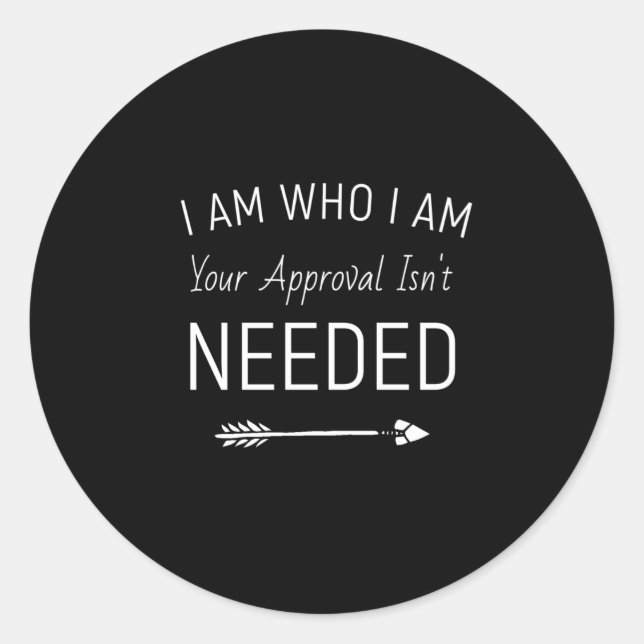 I Am Who I Am Your Approval Isn't Needed Classic Round Sticker (Front)