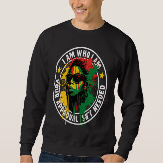 I Am Who I Am Your Approval Isn't Needed Sweatshirt