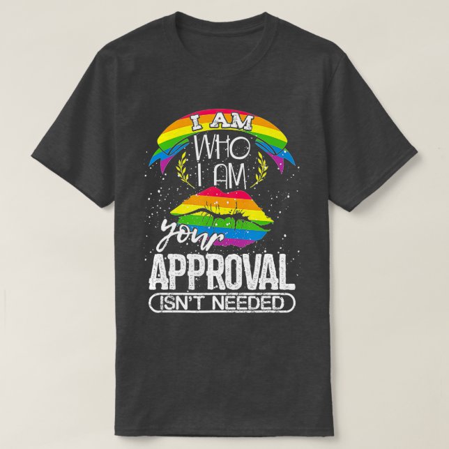 I Am who I Am Your Approval Isnt Needed  T-Shirt (Design Front)
