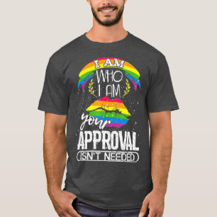 I Am who I Am Your Approval Isnt Needed T-Shirt