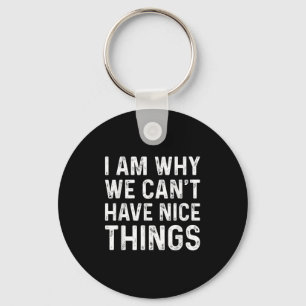 I Am Why We Can't Have Nice Things  Key Ring