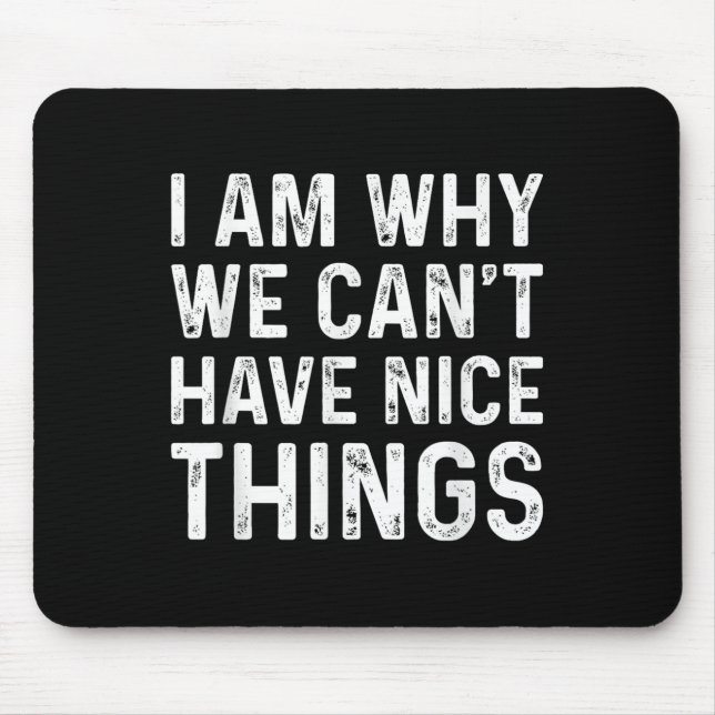 I Am Why We Can't Have Nice Things  Mouse Pad (Front)
