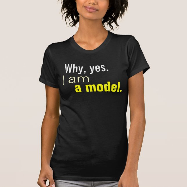 I am, Why, yes., a model. T-Shirt (Front)
