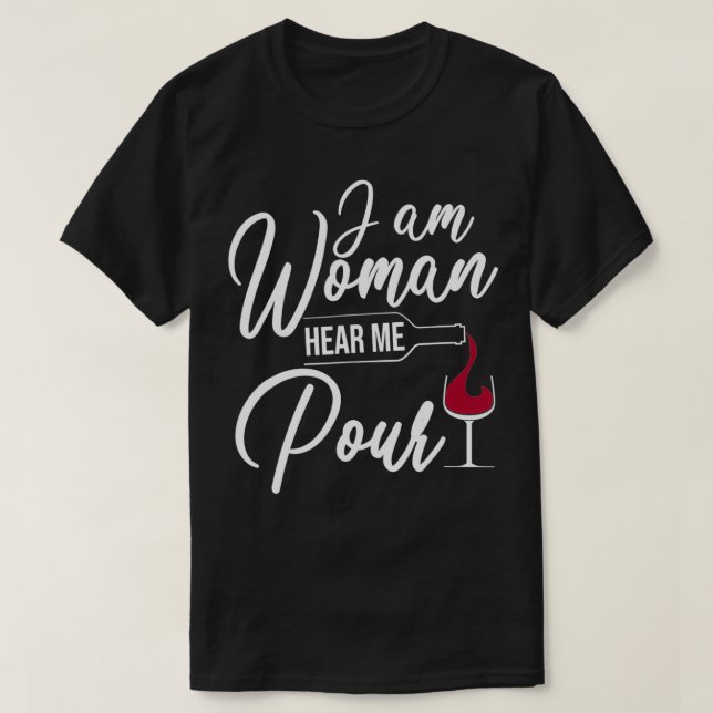 I Am Woman Hear Me Pour  Funny Wine Drinkers  T-Shirt (Design Front)
